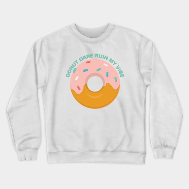 Donut Dare Ruin My Vibe Crewneck Sweatshirt by chrissyloo